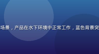久久插IP68防水测试场景，产品在水下环境中正常工作，蓝色背景突出防水密封效果的可靠性